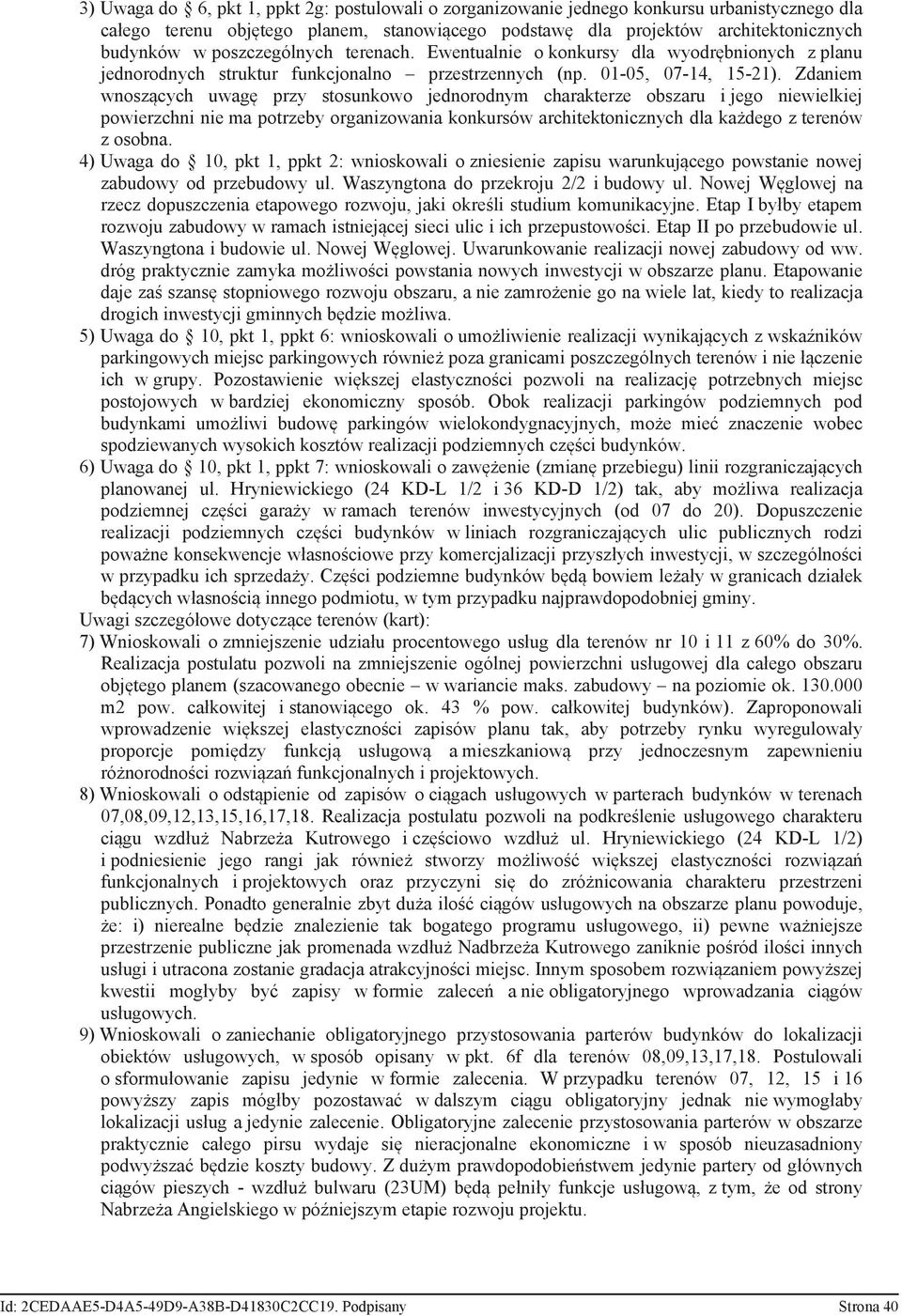 Zdaniem wnoszących uwagę przy stosunkowo jednorodnym charakterze obszaru i jego niewielkiej powierzchni nie ma potrzeby organizowania konkursów architektonicznych dla każdego z terenów z osobna.