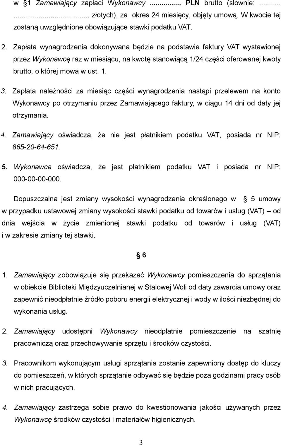 Zapłata wynagrodzenia dokonywana będzie na podstawie faktury VAT wystawionej przez Wykonawcę raz w miesiącu, na kwotę stanowiącą 1/24 części oferowanej kwoty brutto, o której mowa w ust. 1. 3.