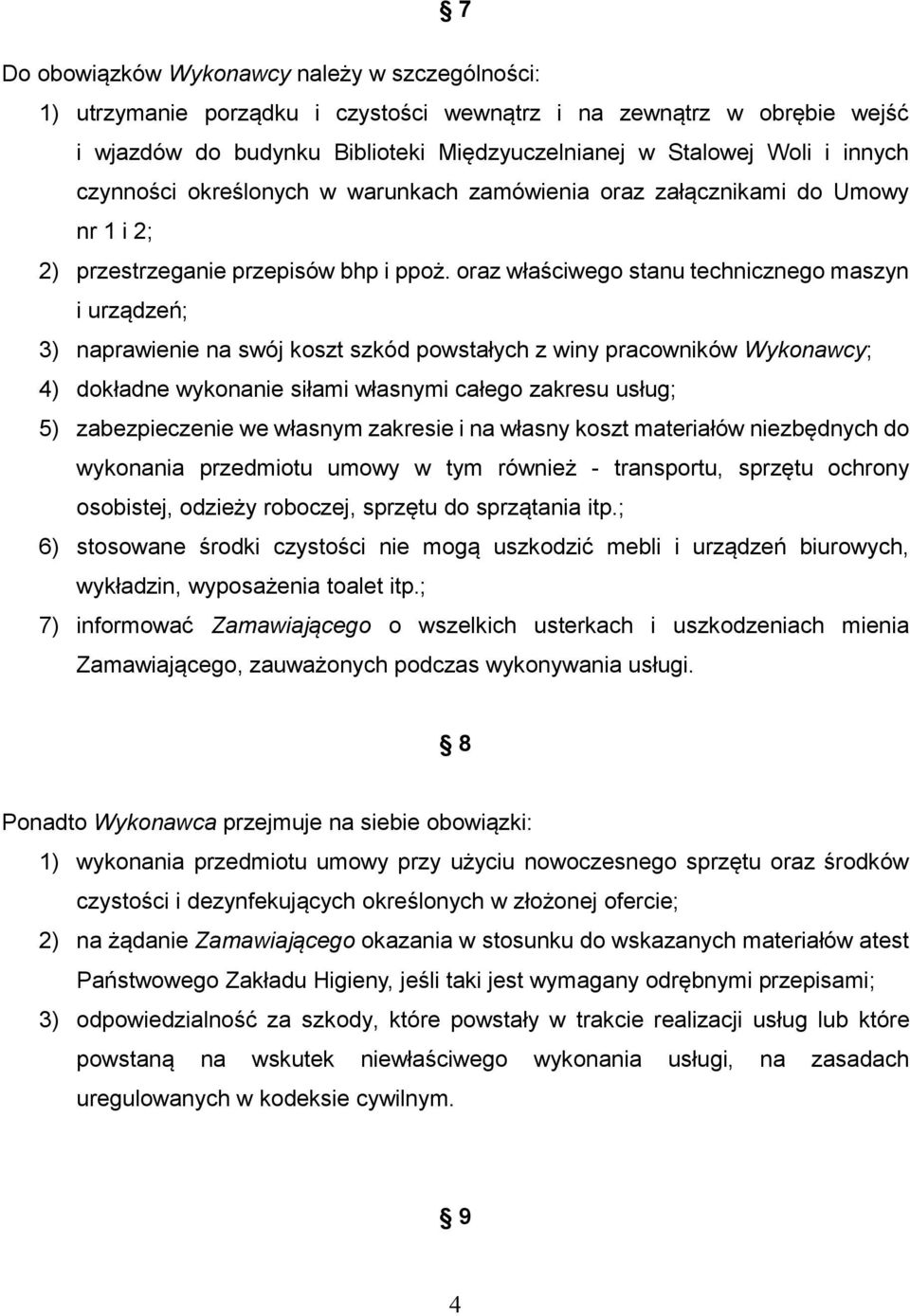 oraz właściwego stanu technicznego maszyn i urządzeń; 3) naprawienie na swój koszt szkód powstałych z winy pracowników Wykonawcy; 4) dokładne wykonanie siłami własnymi całego zakresu usług; 5)