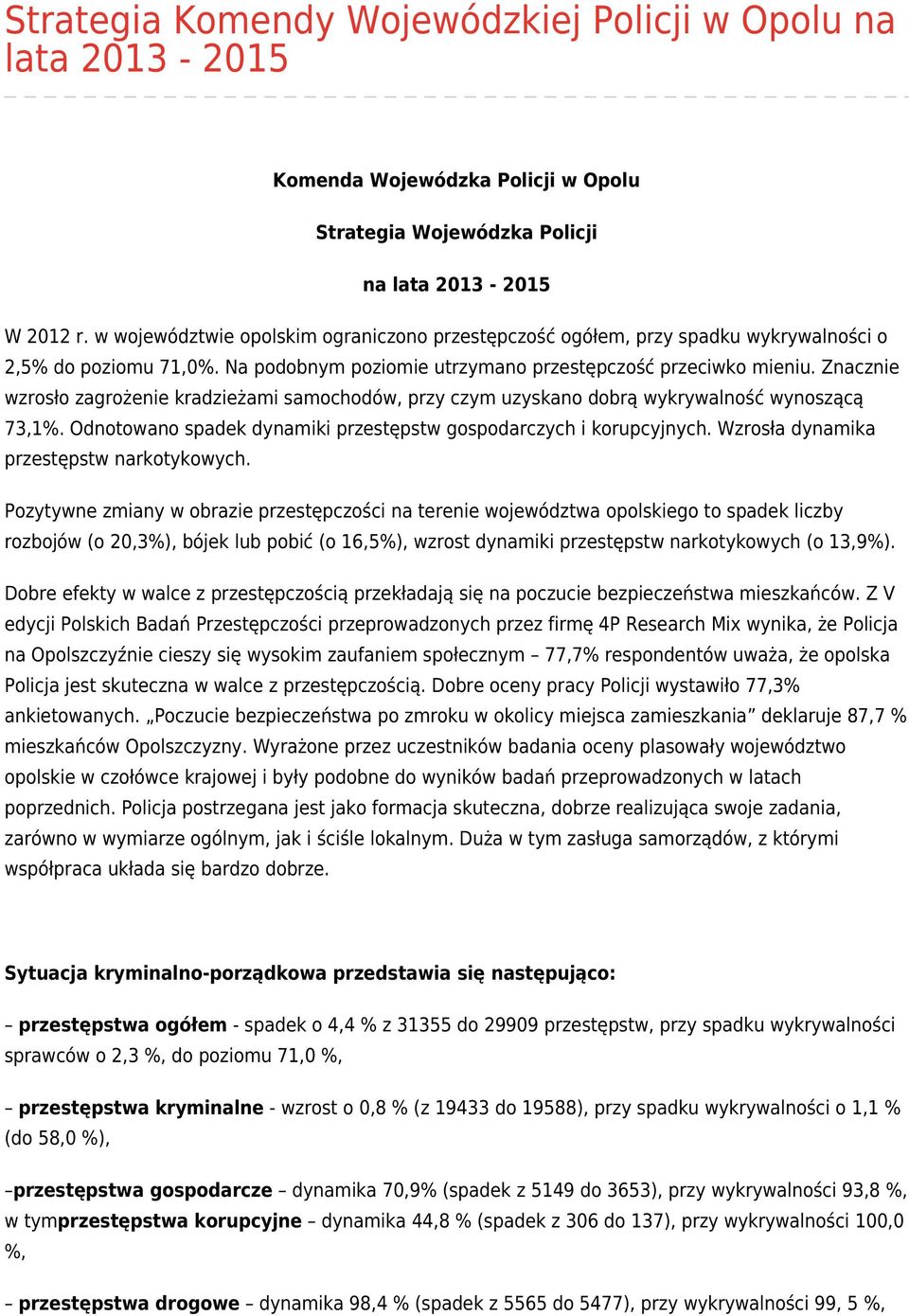 Znacznie wzrosło zagrożenie kradzieżami samochodów, przy czym uzyskano dobrą wykrywalność wynoszącą 73,1%. Odnotowano spadek dynamiki przestępstw gospodarczych i korupcyjnych.