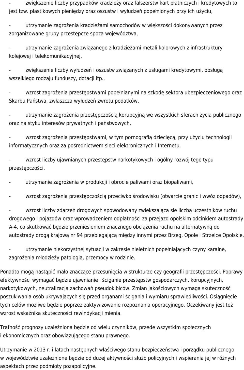 województwa, - utrzymanie zagrożenia związanego z kradzieżami metali kolorowych z infrastruktury kolejowej i telekomunikacyjnej, - zwiększenie liczby wyłudzeń i oszustw związanych z usługami