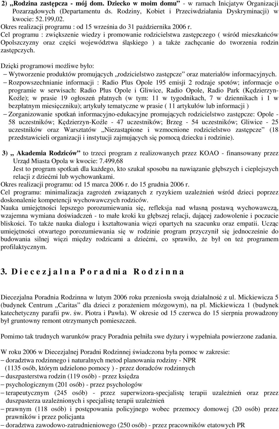 Cel programu : zwiększenie wiedzy i promowanie rodzicielstwa zastępczego ( wśród mieszkańców Opolszczyzny oraz części województwa śląskiego ) a takŝe zachęcanie do tworzenia rodzin zastępczych.
