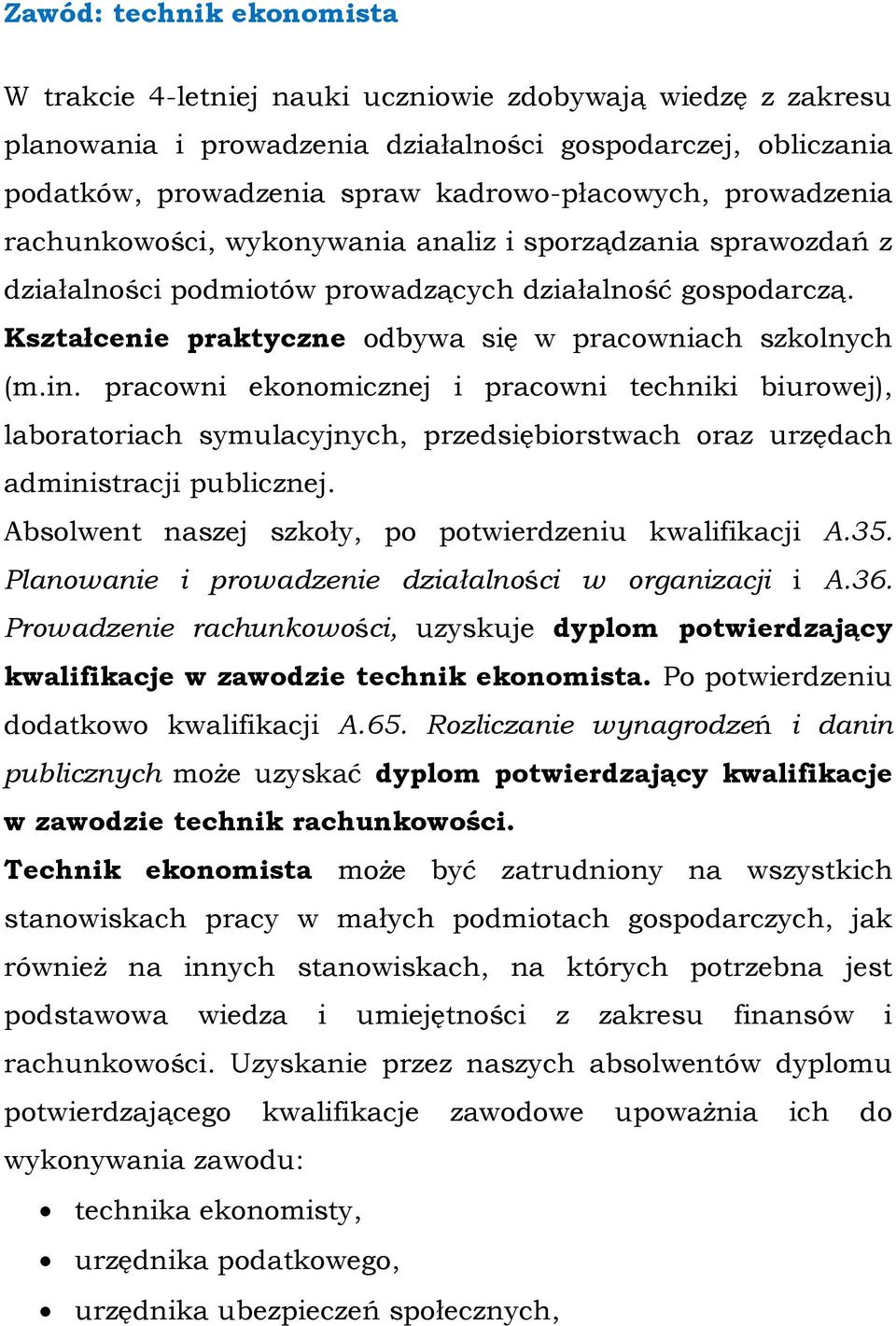 pracowni ekonomicznej i pracowni techniki biurowej), laboratoriach symulacyjnych, przedsiębiorstwach oraz urzędach administracji publicznej. Absolwent naszej szkoły, po potwierdzeniu kwalifikacji A.