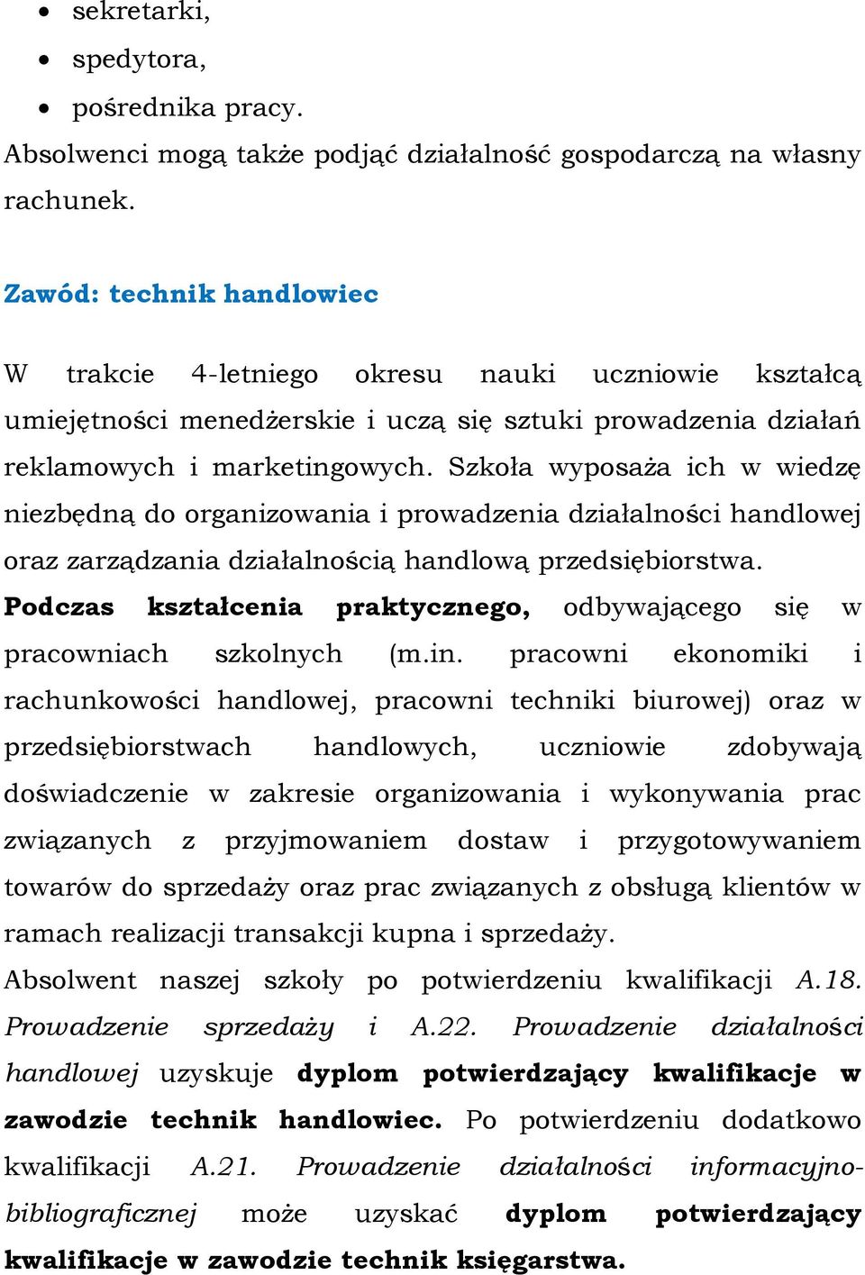 Szkoła wyposaża ich w wiedzę niezbędną do organizowania i prowadzenia działalności handlowej oraz zarządzania działalnością handlową przedsiębiorstwa.