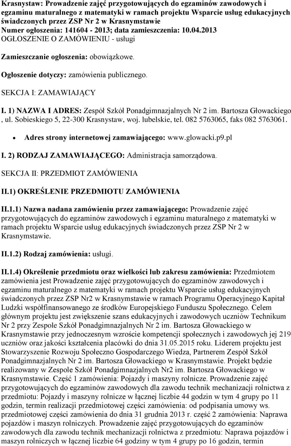 SEKCJA I: ZAMAWIAJĄCY I. 1) NAZWA I ADRES: Zespół Szkół Ponadgimnazjalnych Nr 2 im. Bartosza Głowackiego, ul. Sobieskiego 5, 22-300 Krasnystaw, woj. lubelskie, tel. 082 5763065, faks 082 5763061.