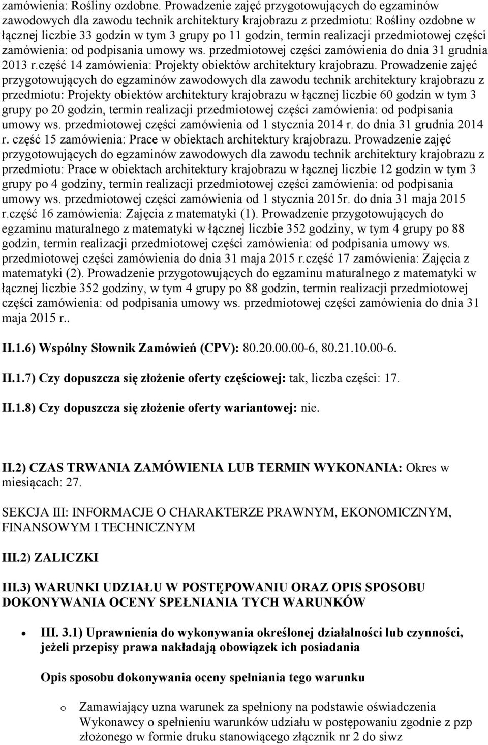 realizacji przedmiotowej części zamówienia: od podpisania umowy ws. przedmiotowej części zamówienia do dnia 31 grudnia 2013 r.część 14 zamówienia: Projekty obiektów architektury krajobrazu.