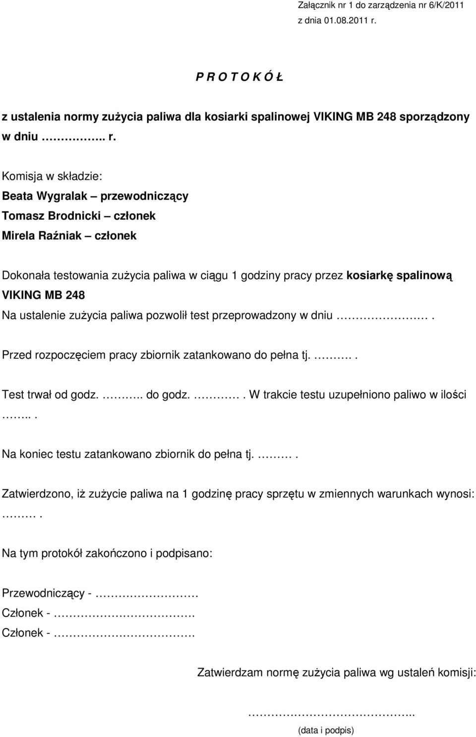 ustalenie zużycia paliwa pozwolił test przeprowadzony w dniu. Przed rozpoczęciem pracy zbiornik zatankowano do pełna tj... Test trwał od godz... do godz.. W trakcie testu uzupełniono paliwo w ilości.