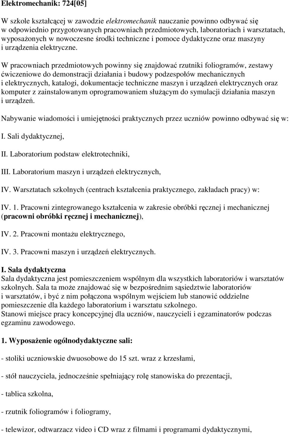 W pracowniach przedmiotowych powinny się znajdować rzutniki foliogramów, zestawy ćwiczeniowe do demonstracji działania i budowy podzespołów mechanicznych i elektrycznych, katalogi, dokumentacje