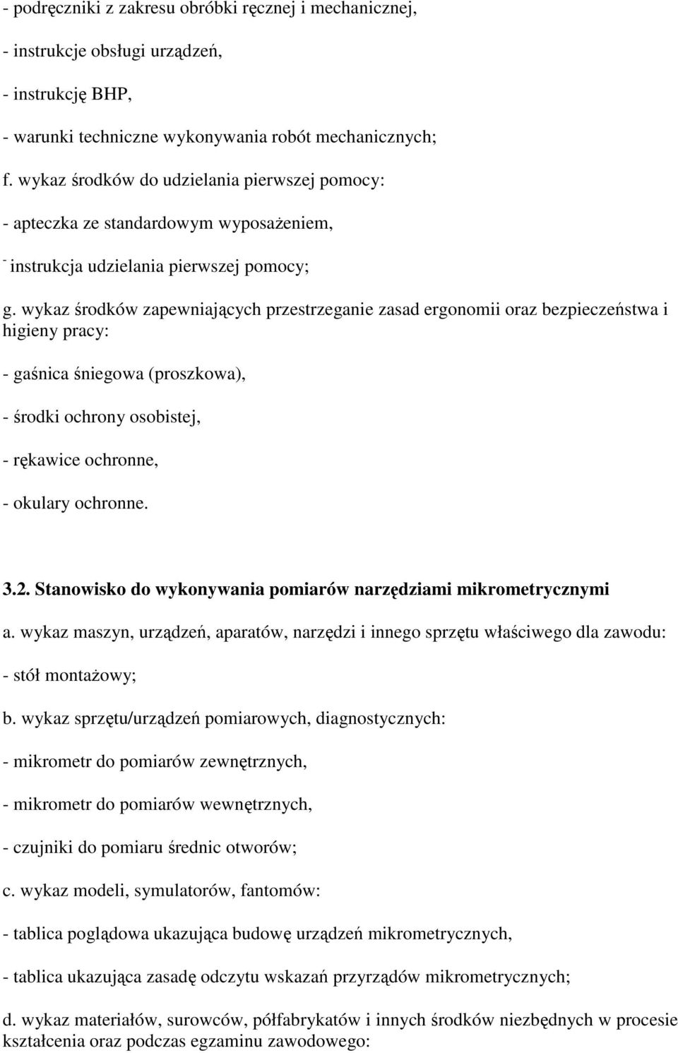 wykaz środków zapewniających przestrzeganie zasad ergonomii oraz bezpieczeństwa i higieny pracy: - gaśnica śniegowa (proszkowa), - środki ochrony osobistej, - rękawice ochronne, - okulary ochronne. 3.