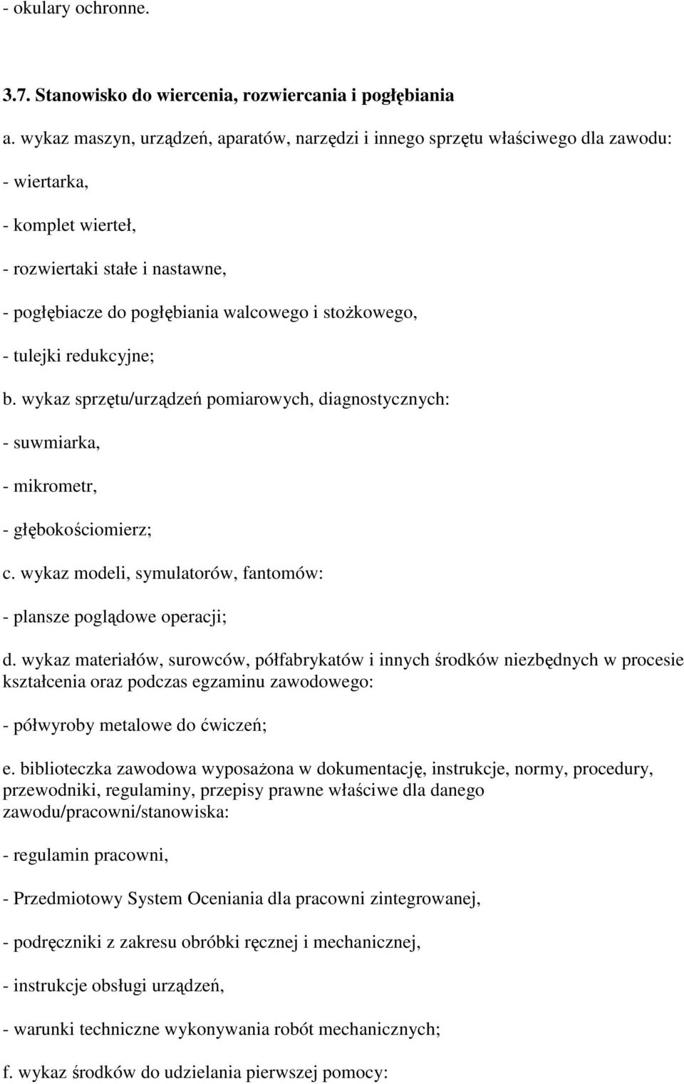 - tulejki redukcyjne; b. wykaz sprzętu/urządzeń pomiarowych, diagnostycznych: - suwmiarka, - mikrometr, - głębokościomierz; c. wykaz modeli, symulatorów, fantomów: - plansze poglądowe operacji; d.