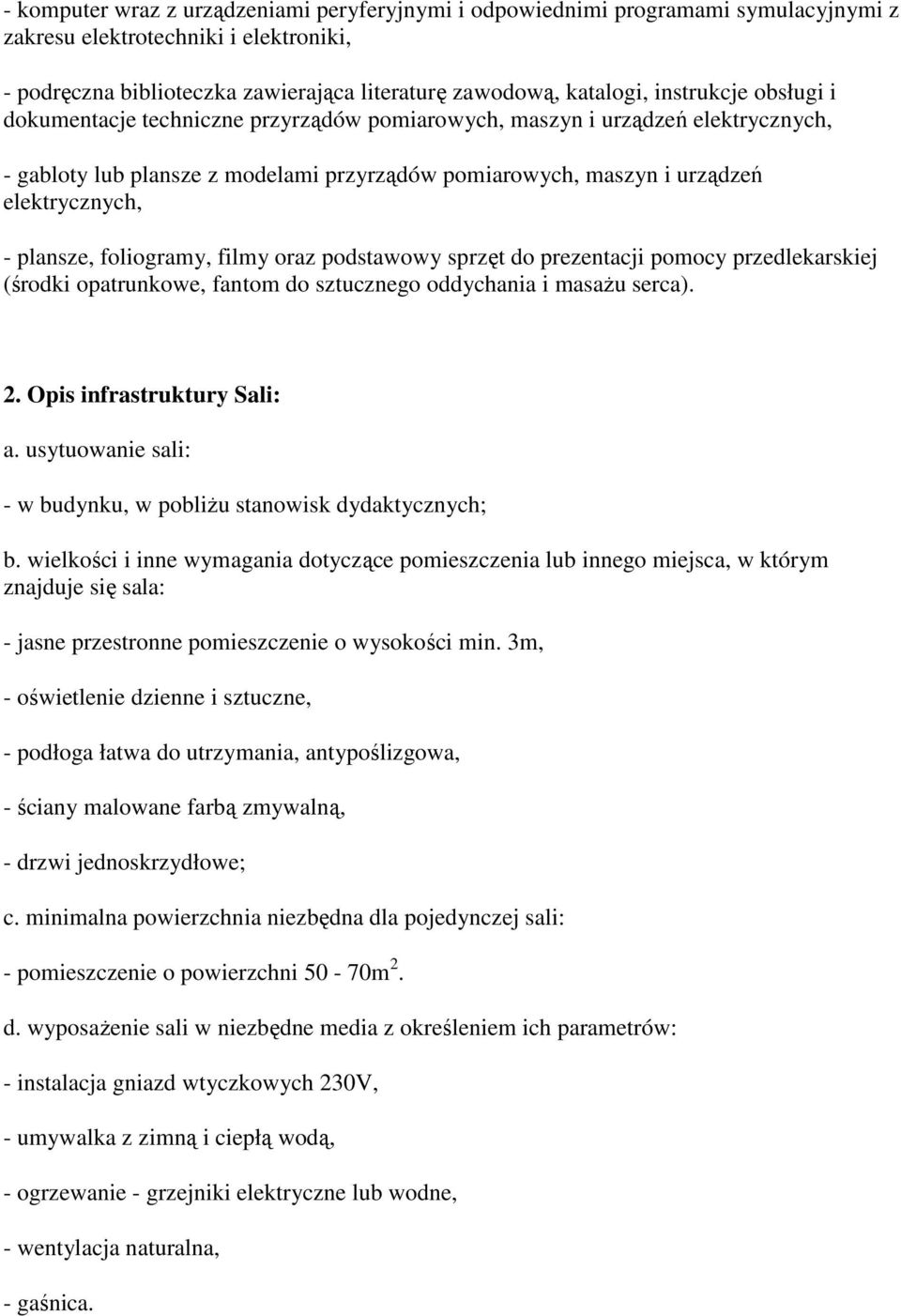 plansze, foliogramy, filmy oraz podstawowy sprzęt do prezentacji pomocy przedlekarskiej (środki opatrunkowe, fantom do sztucznego oddychania i masaŝu serca). 2. Opis infrastruktury Sali: a.