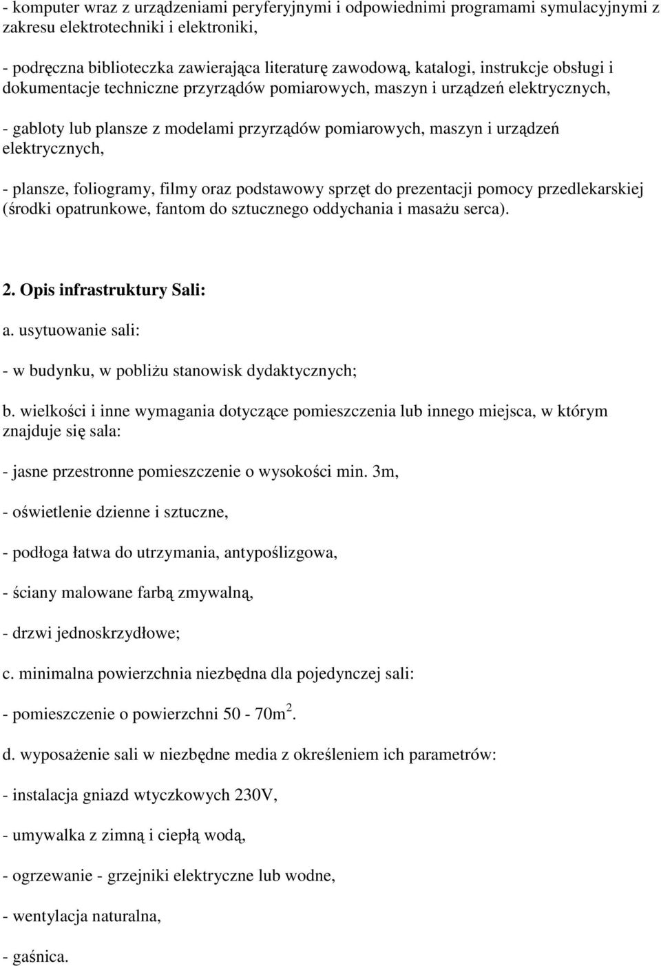 plansze, foliogramy, filmy oraz podstawowy sprzęt do prezentacji pomocy przedlekarskiej (środki opatrunkowe, fantom do sztucznego oddychania i masaŝu serca). 2. Opis infrastruktury Sali: a.