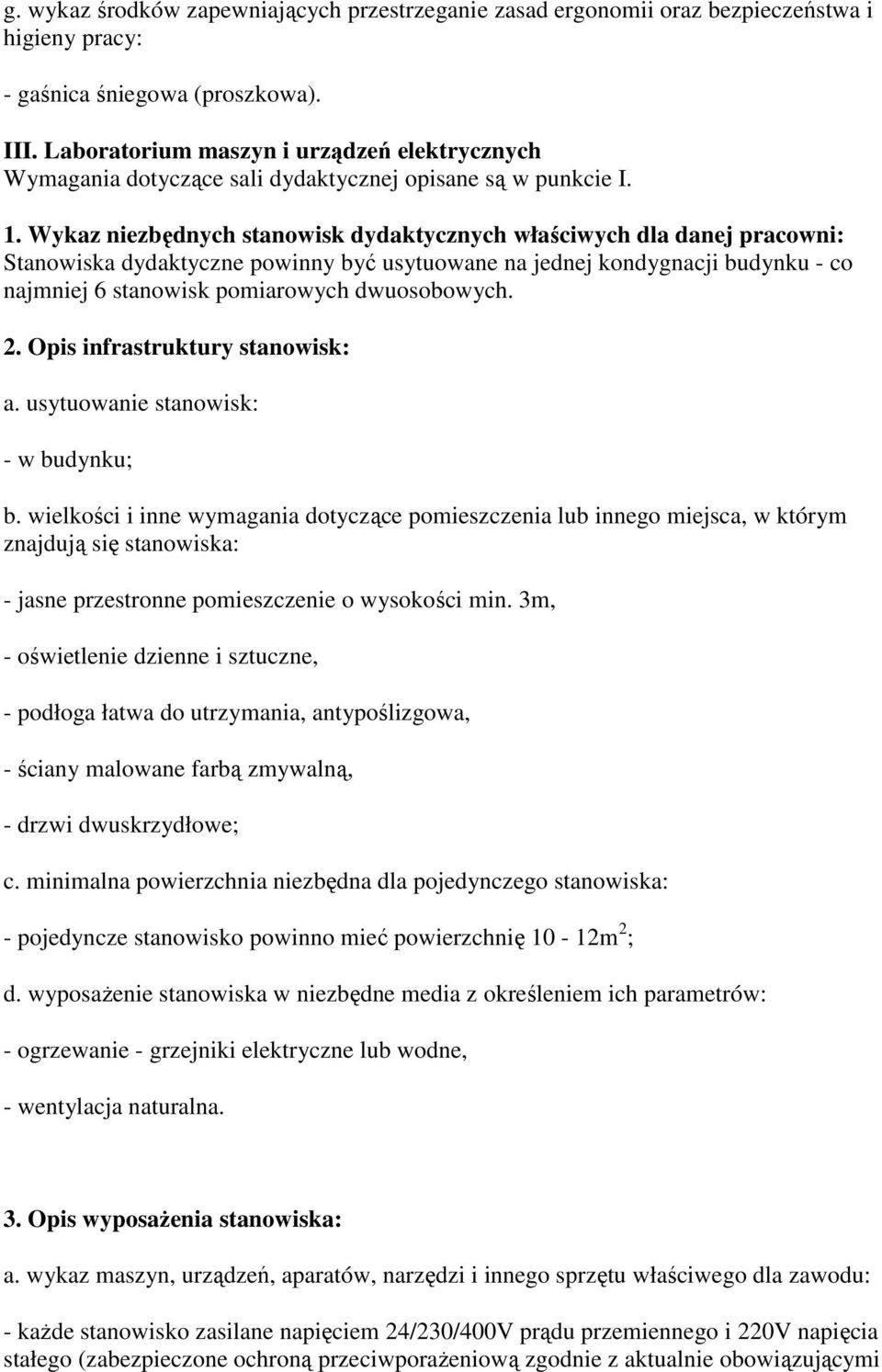 Wykaz niezbędnych stanowisk dydaktycznych właściwych dla danej pracowni: Stanowiska dydaktyczne powinny być usytuowane na jednej kondygnacji budynku - co najmniej 6 stanowisk pomiarowych dwuosobowych.