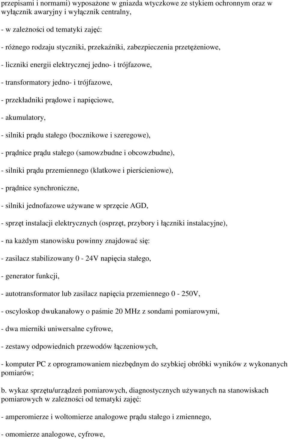 (bocznikowe i szeregowe), - prądnice prądu stałego (samowzbudne i obcowzbudne), - silniki prądu przemiennego (klatkowe i pierścieniowe), - prądnice synchroniczne, - silniki jednofazowe uŝywane w