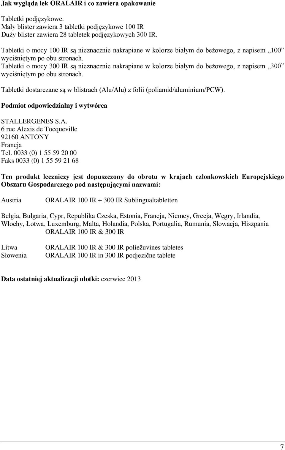 po obu stronach Tabletki dostarczane są w blistrach (Alu/Alu) z folii (poliamid/aluminium/pcw) Podmiot odpowiedzialny i wytwórca STALLERGENES SA 6 rue Alexis de Tocqueville 92160 ANTONY Francja Tel