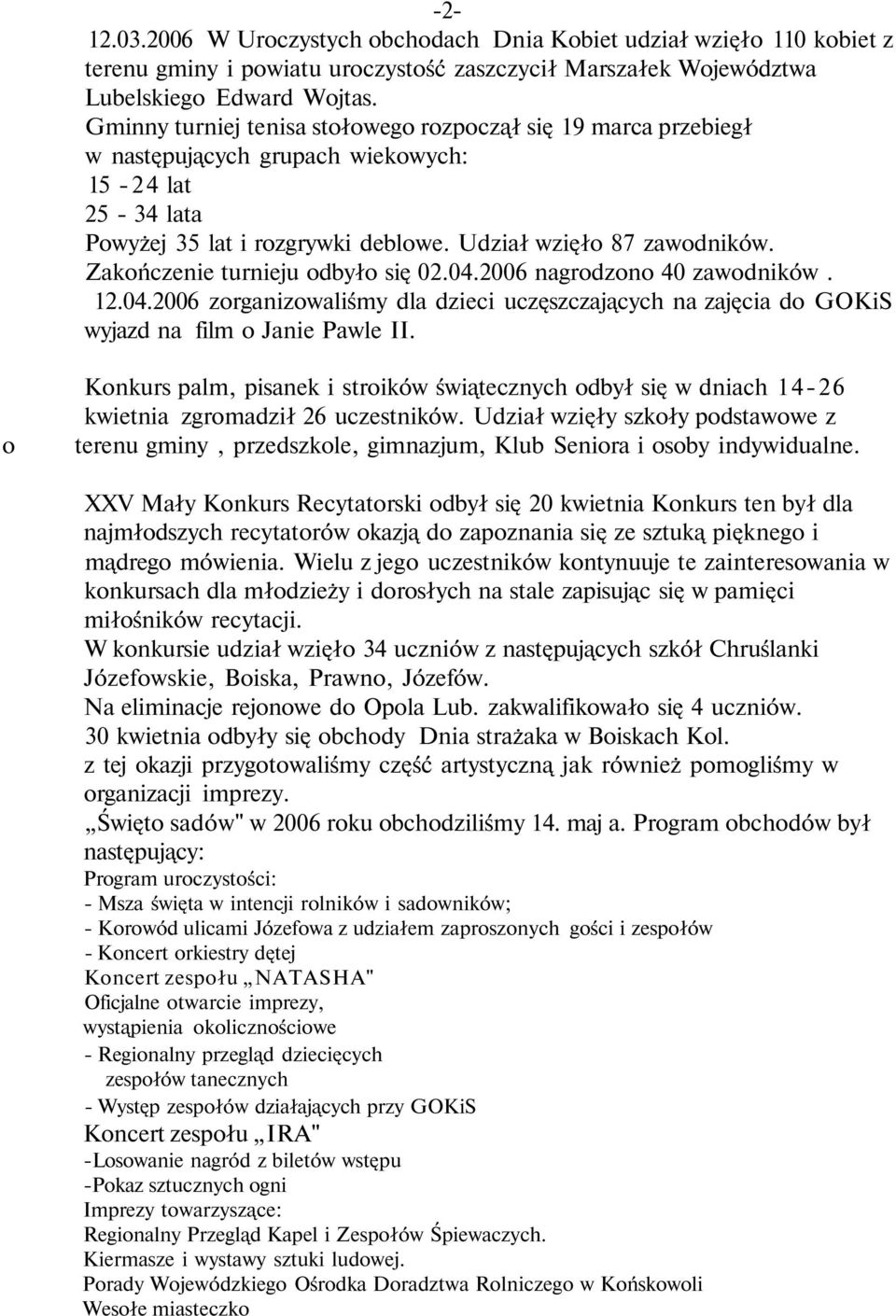 Zakończenie turnieju odbyło się 02.04.2006 nagrodzono 40 zawodników. 12.04.2006 zorganizowaliśmy dla dzieci uczęszczających na zajęcia do GOKiS wyjazd na film o Janie Pawle II.