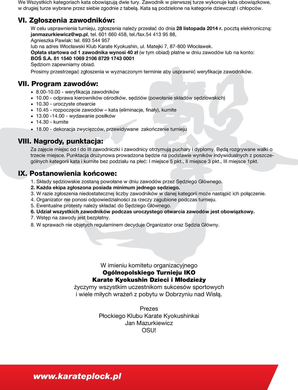 pocztą elektroniczną: janmazurkiewicz@wp.pl, tel. 601 660 458, tel./fax.54 413 95 88, Agnieszka Pawlak: tel. 693 544 957 lub na adres Włocławski Klub Karate Kyokushin, ul. Matejki 7, 87-800 Włocławek.
