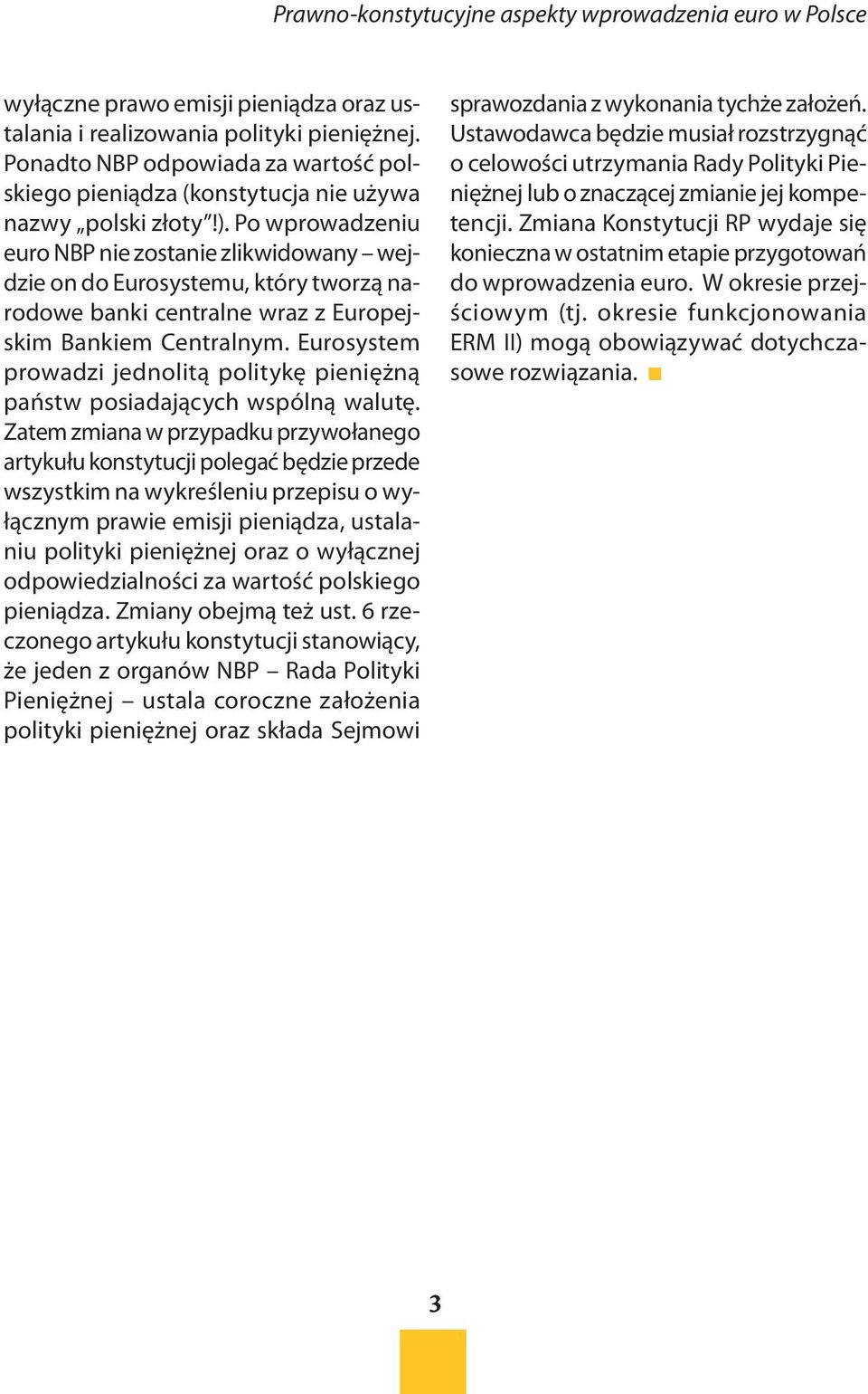 Po wprowadzeniu euro NBP nie zostanie zlikwidowany wejdzie on do Eurosystemu, który tworzą narodowe banki centralne wraz z Europejskim Bankiem Centralnym.