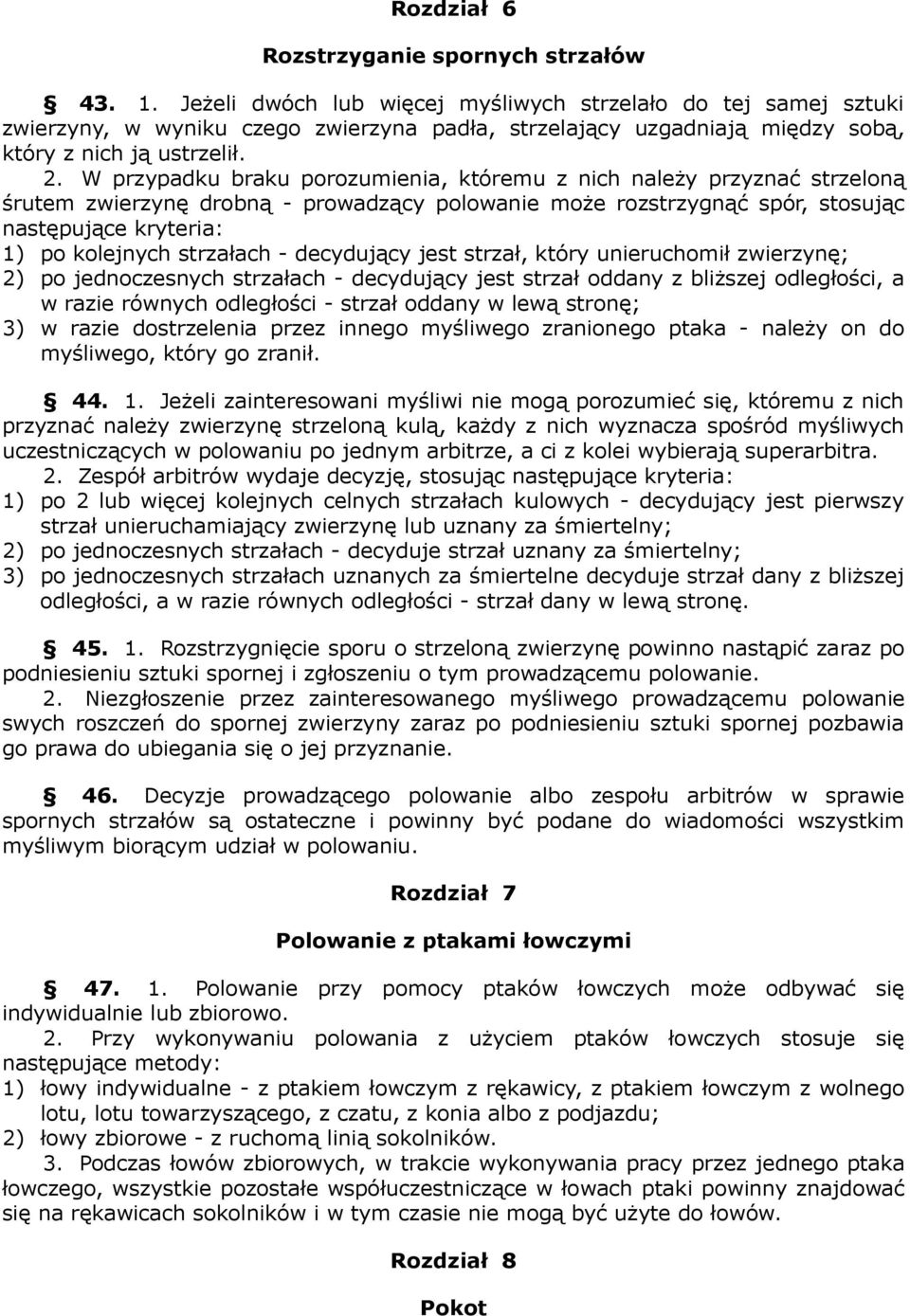 W przypadku braku porozumienia, któremu z nich należy przyznać strzeloną śrutem zwierzynę drobną - prowadzący polowanie może rozstrzygnąć spór, stosując następujące kryteria: 1) po kolejnych