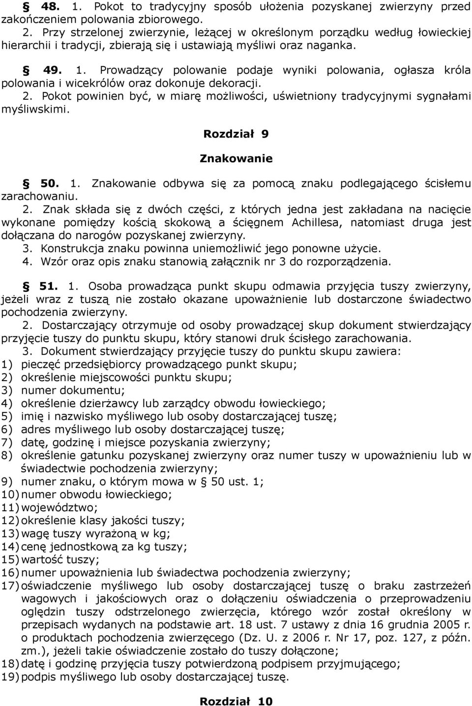 Prowadzący polowanie podaje wyniki polowania, ogłasza króla polowania i wicekrólów oraz dokonuje dekoracji. 2. Pokot powinien być, w miarę możliwości, uświetniony tradycyjnymi sygnałami myśliwskimi.