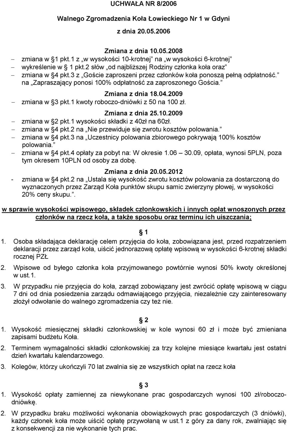 1 kwoty roboczo-dniówki z 50 na 100 zł. Zmiana z dnia 25.10.2009 zmiana w 2 pkt.1 wysokości składki z 40zł na 60zł. zmiana w 4 pkt.