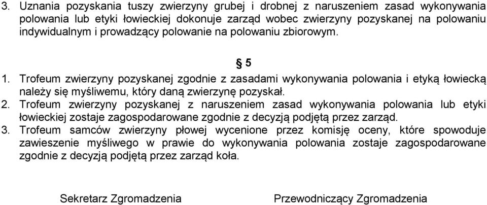 Trofeum zwierzyny pozyskanej zgodnie z zasadami wykonywania polowania i etyką łowiecką należy się myśliwemu, który daną zwierzynę pozyskał. 2.