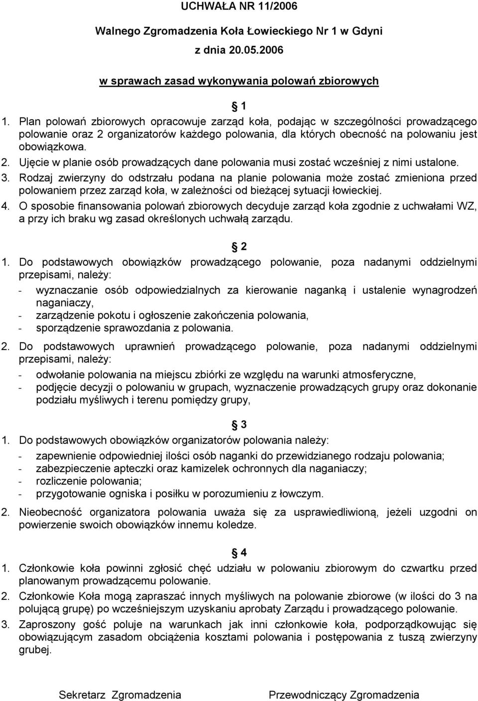 3. Rodzaj zwierzyny do odstrzału podana na planie polowania może zostać zmieniona przed polowaniem przez zarząd koła, w zależności od bieżącej sytuacji łowieckiej. 4.