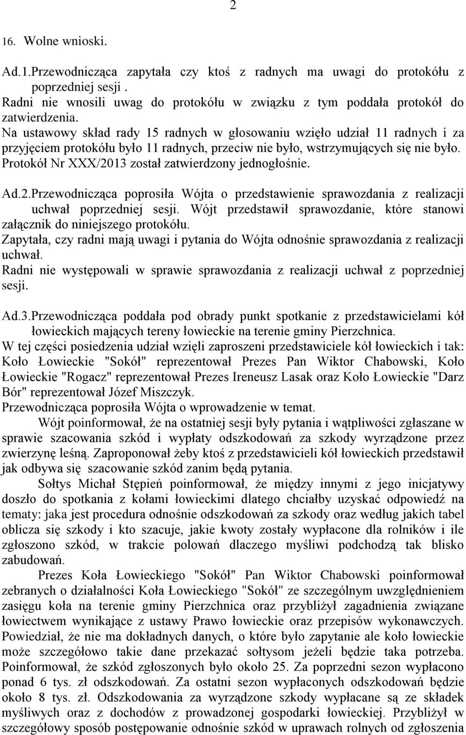 Protokół Nr XXX/2013 został zatwierdzony jednogłośnie. Ad.2.Przewodnicząca poprosiła Wójta o przedstawienie sprawozdania z realizacji uchwał poprzedniej sesji.