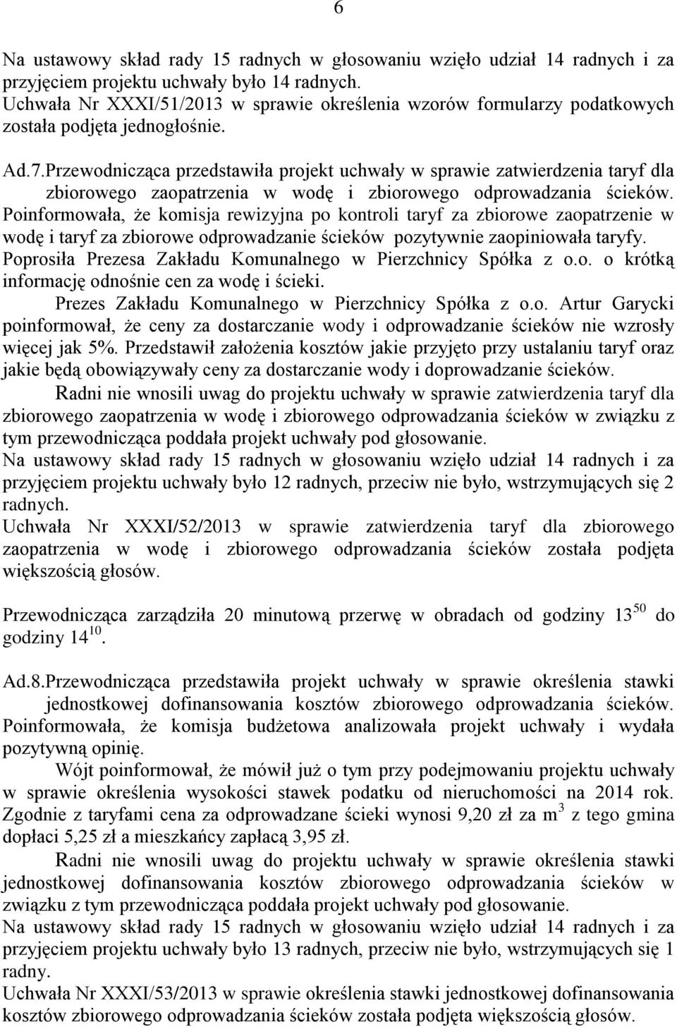 Poinformowała, że komisja rewizyjna po kontroli taryf za zbiorowe zaopatrzenie w wodę i taryf za zbiorowe odprowadzanie ścieków pozytywnie zaopiniowała taryfy.