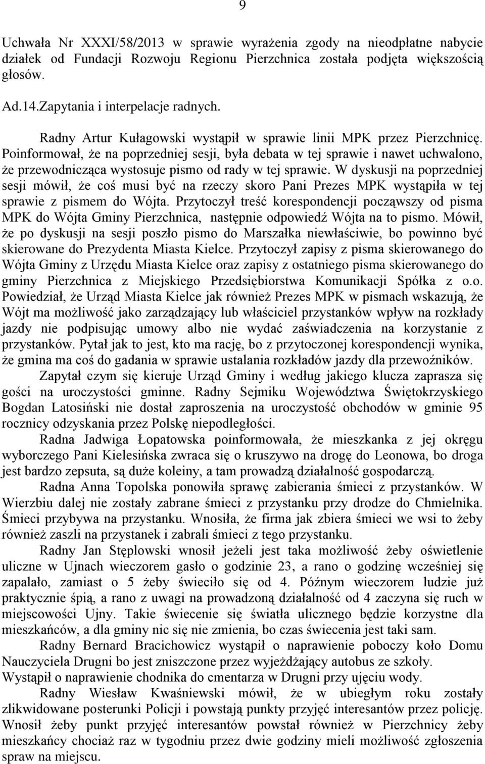 Poinformował, że na poprzedniej sesji, była debata w tej sprawie i nawet uchwalono, że przewodnicząca wystosuje pismo od rady w tej sprawie.