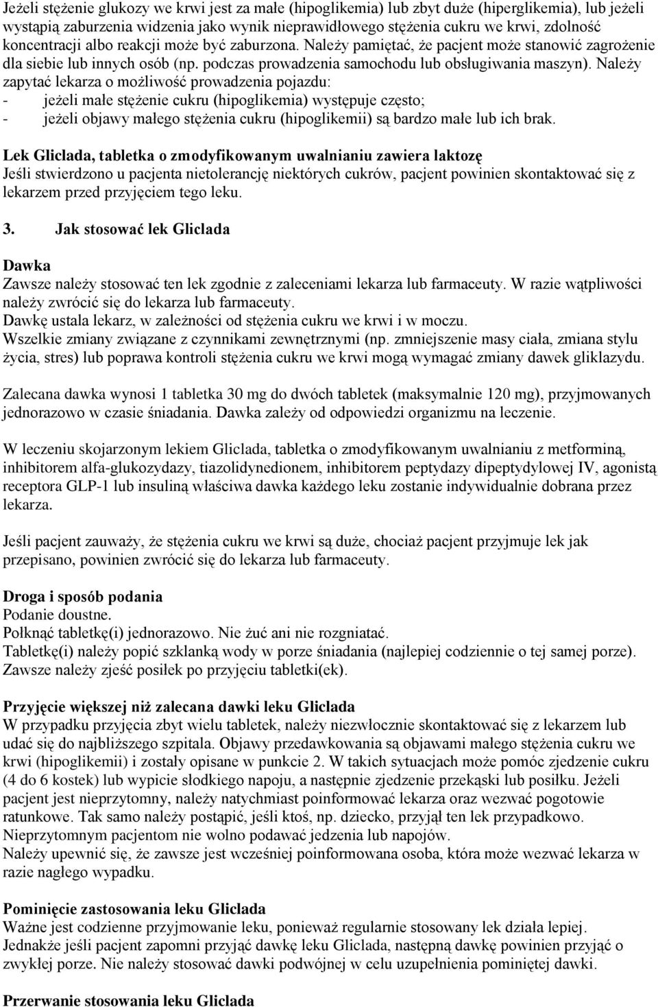 Należy zapytać lekarza o możliwość prowadzenia pojazdu: - jeżeli małe stężenie cukru (hipoglikemia) występuje często; - jeżeli objawy małego stężenia cukru (hipoglikemii) są bardzo małe lub ich brak.