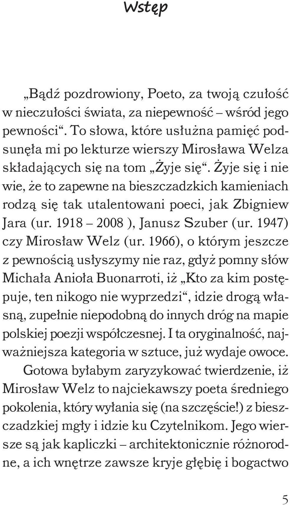 Żyje się i nie wie, że to zapewne na bieszczadzkich kamieniach rodzą się tak utalentowani poeci, jak Zbigniew Jara (ur. 1918 2008 ), Janusz Szuber (ur. 1947) czy Mirosław Welz (ur.
