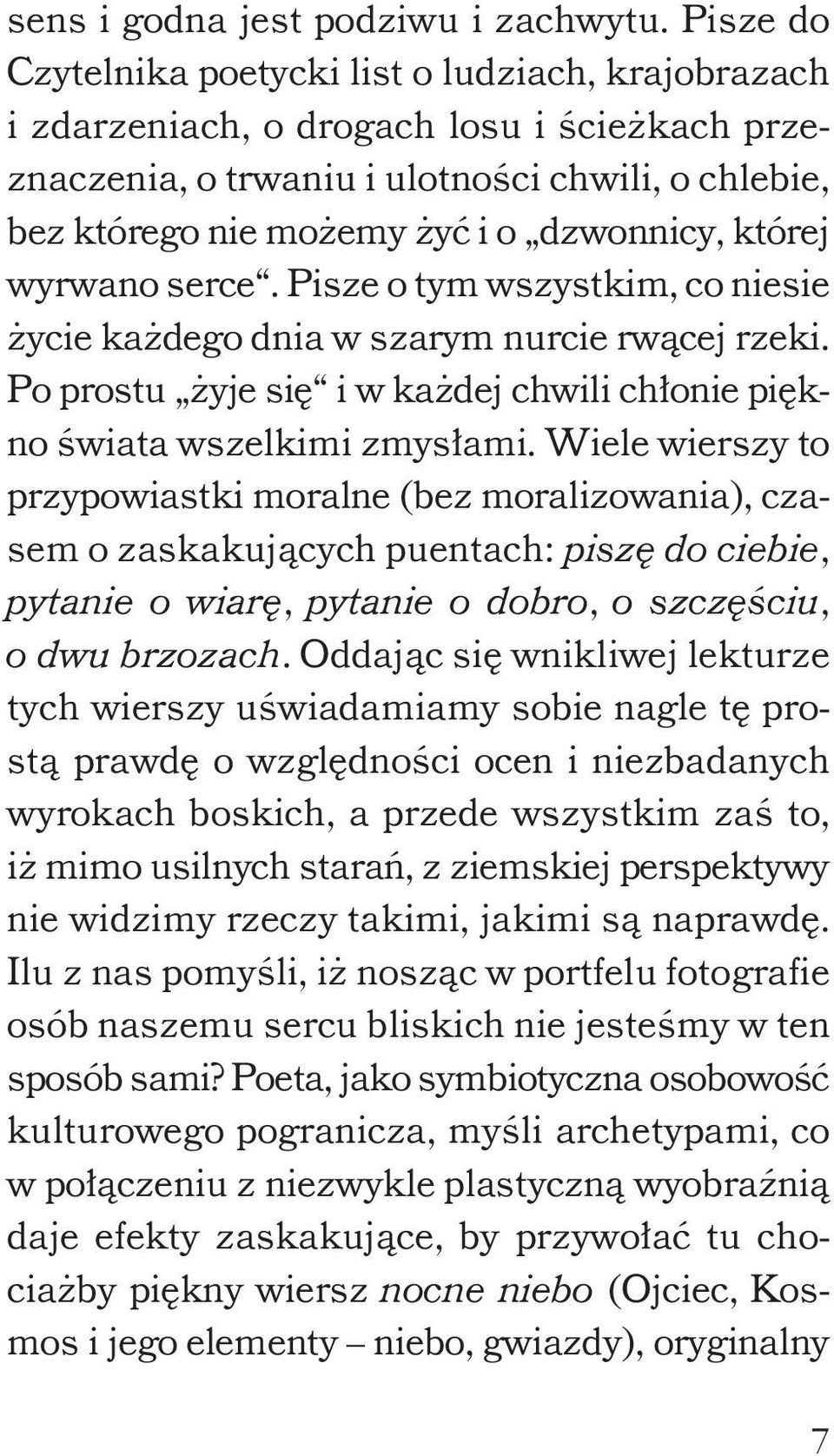 której wyrwano serce. Pisze o tym wszystkim, co niesie życie każdego dnia w szarym nurcie rwącej rzeki. Po prostu żyje się i w każdej chwili chłonie piękno świata wszelkimi zmysłami.