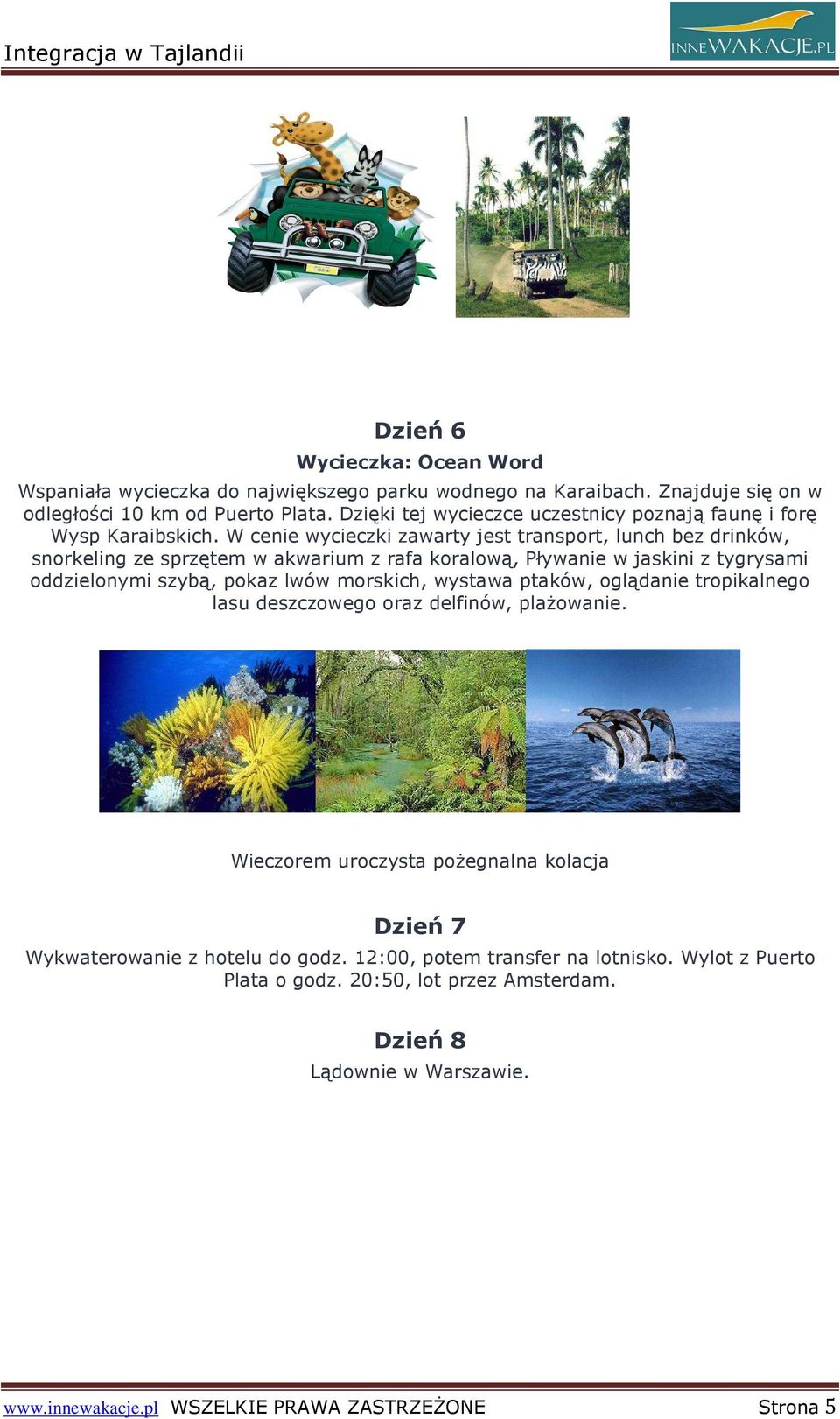 W cenie wycieczki zawarty jest transport, lunch bez drinków, snorkeling ze sprzętem w akwarium z rafa koralową, Pływanie w jaskini z tygrysami oddzielonymi szybą, pokaz lwów morskich,