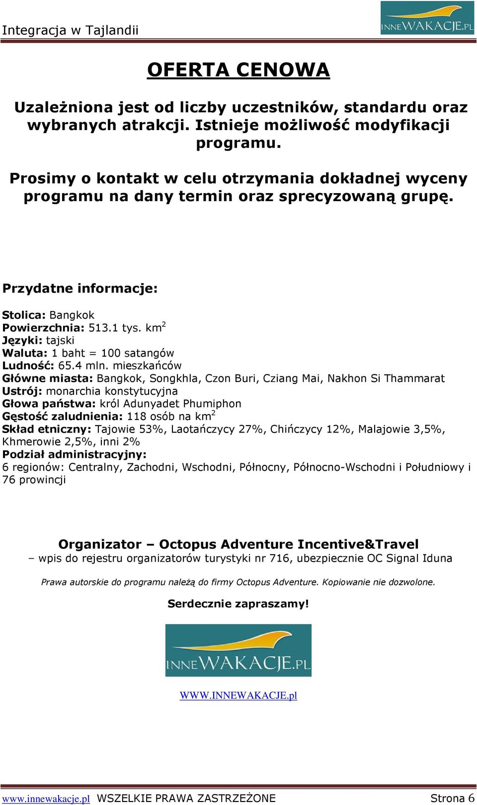 km 2 Języki: tajski Waluta: 1 baht = 100 satangów Ludność: 65.4 mln.