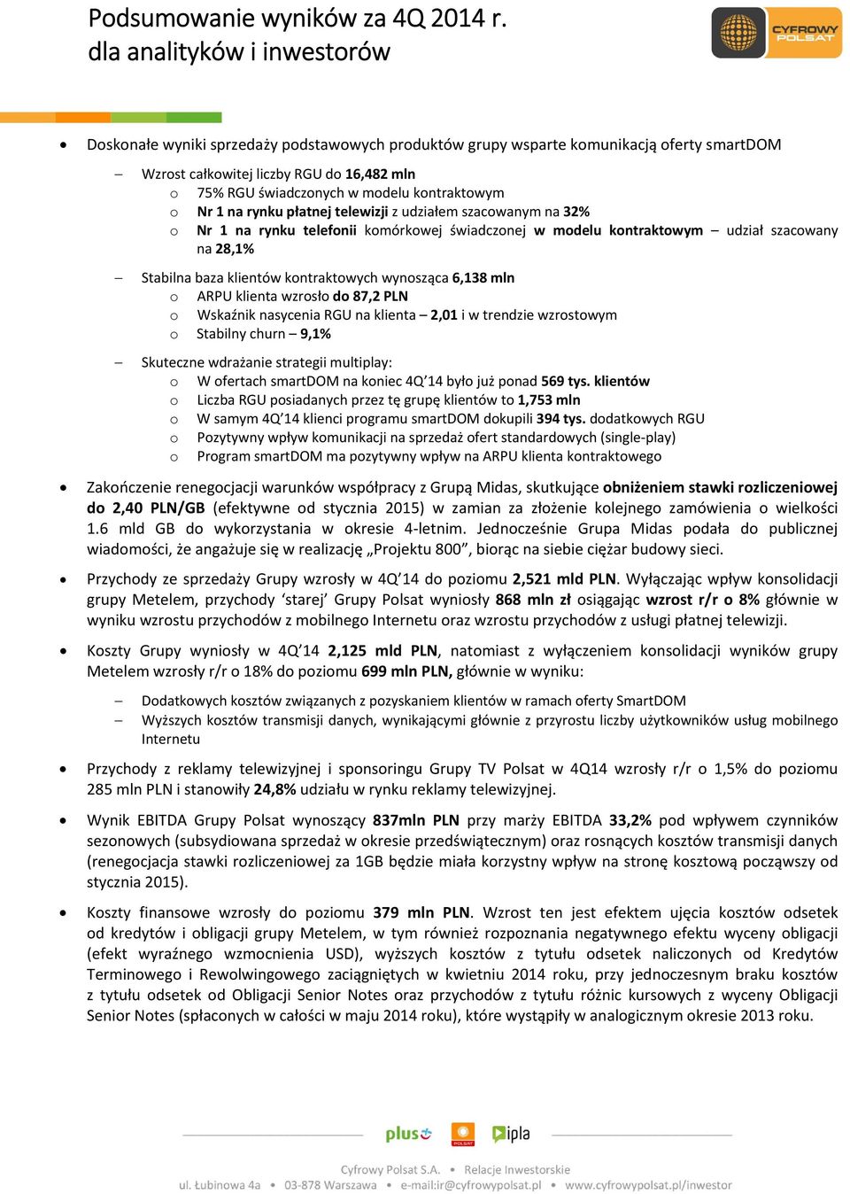 mln o ARPU klienta wzrosło do 87,2 PLN o Wskaźnik nasycenia RGU na klienta 2,01 i w trendzie wzrostowym o Stabilny churn 9,1% Skuteczne wdrażanie strategii multiplay: o W ofertach smartdom na koniec