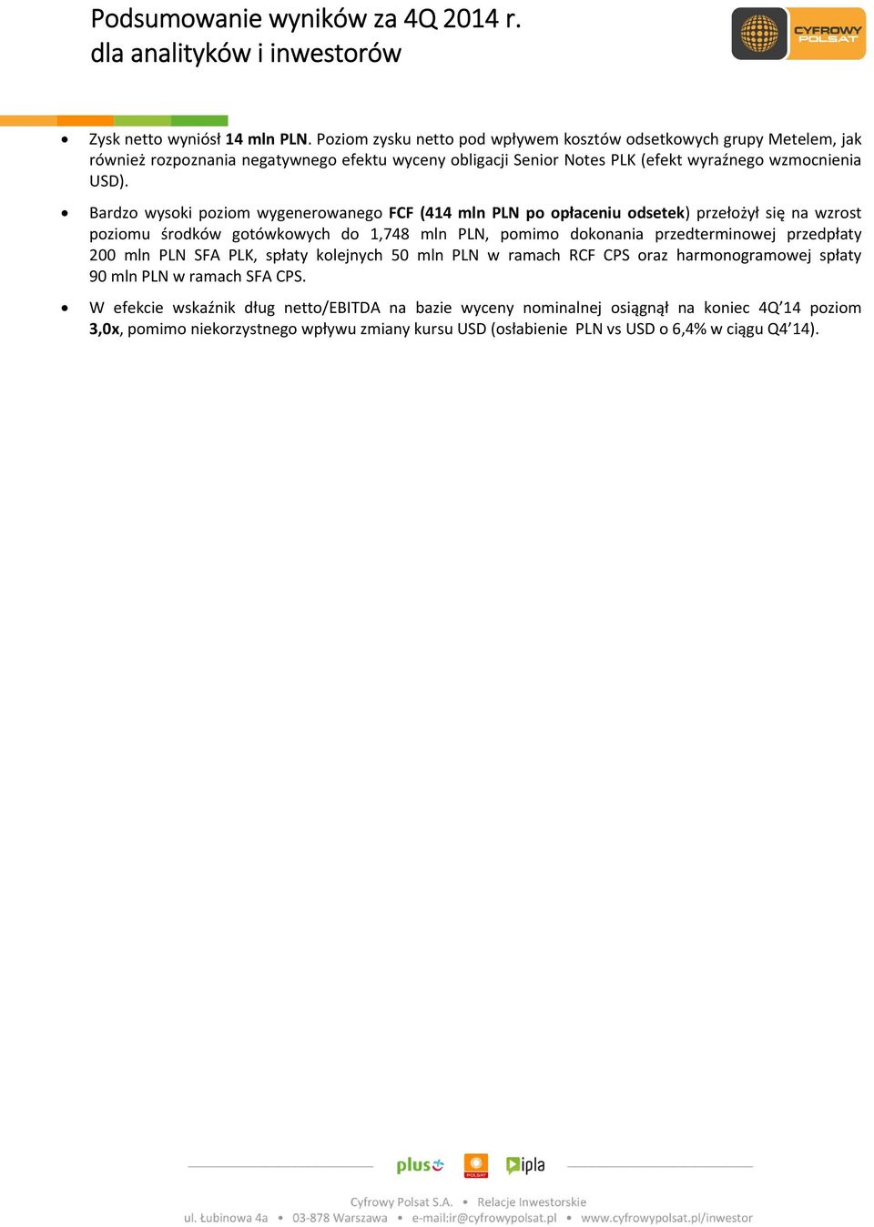 Bardzo wysoki poziom wygenerowanego FCF (414 mln PLN po opłaceniu odsetek) przełożył się na wzrost poziomu środków gotówkowych do 1,748 mln PLN, pomimo dokonania przedterminowej