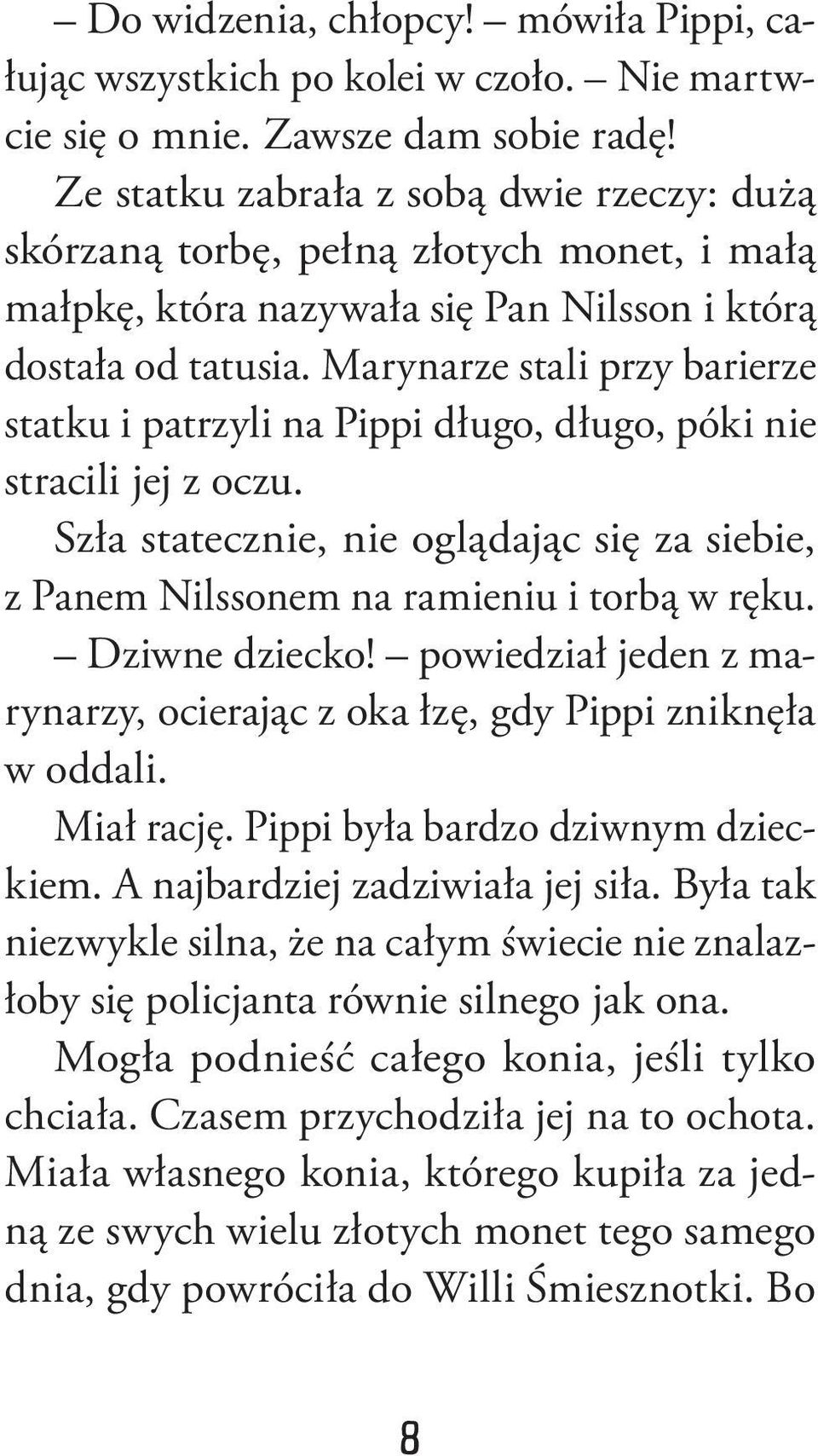 Marynarze stali przy barierze statku i patrzyli na Pippi długo, długo, póki nie stracili jej z oczu. Szła statecznie, nie oglądając się za siebie, z Panem Nilssonem na ramieniu i torbą w ręku.