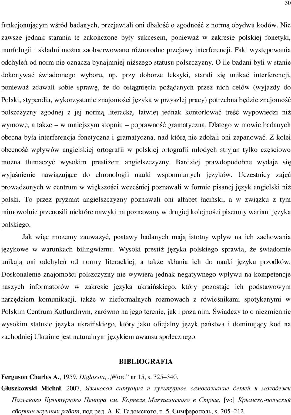 Fakt występowania odchyleń od norm nie oznacza bynajmniej niŝszego statusu polszczyzny. O ile badani byli w stanie dokonywać świadomego wyboru, np.