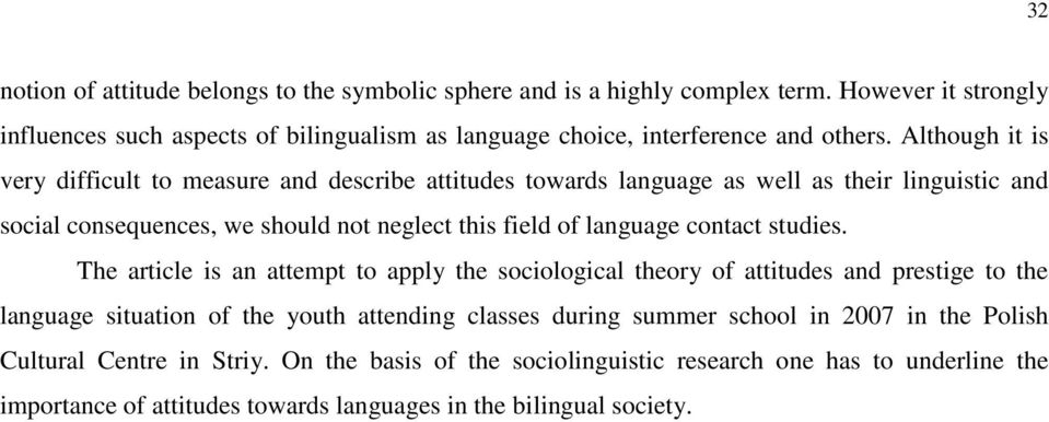 Although it is very difficult to measure and describe attitudes towards language as well as their linguistic and social consequences, we should not neglect this field of language