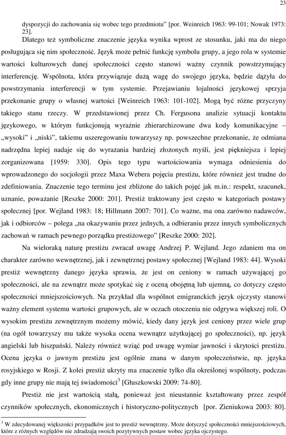 Język moŝe pełnić funkcję symbolu grupy, a jego rola w systemie wartości kulturowych danej społeczności często stanowi waŝny czynnik powstrzymujący interferencję.