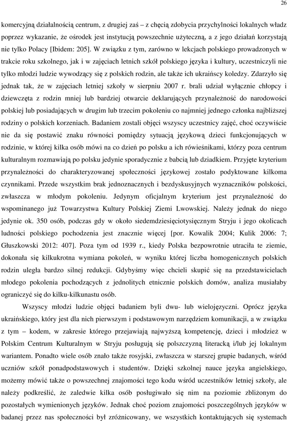 W związku z tym, zarówno w lekcjach polskiego prowadzonych w trakcie roku szkolnego, jak i w zajęciach letnich szkół polskiego języka i kultury, uczestniczyli nie tylko młodzi ludzie wywodzący się z