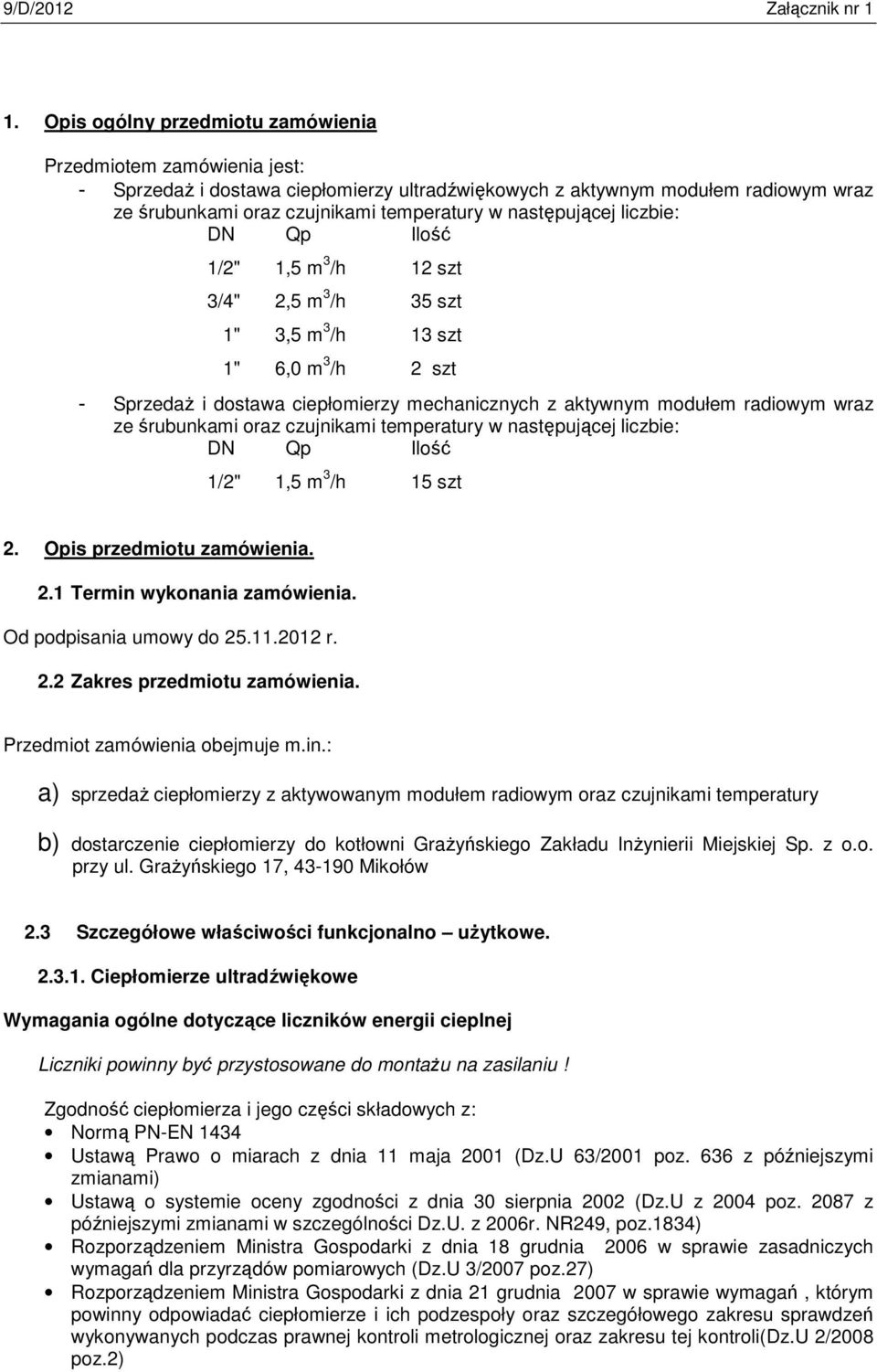 wraz ze śrubunkami oraz czujnikami temperatury w następującej liczbie: DN Qp Ilość 1/2" 1,5 m 3 /h 15 szt 2. Opis przedmiotu zamówienia. 2.1 Termin wykonania zamówienia. Od podpisania umowy do 25.11.