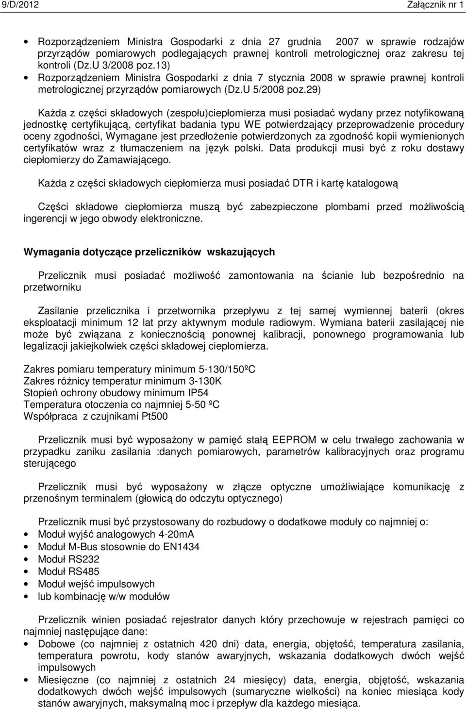 29) Każda z części składowych (zespołu)ciepłomierza musi posiadać wydany przez notyfikowaną jednostkę certyfikującą, certyfikat badania typu WE potwierdzający przeprowadzenie procedury oceny