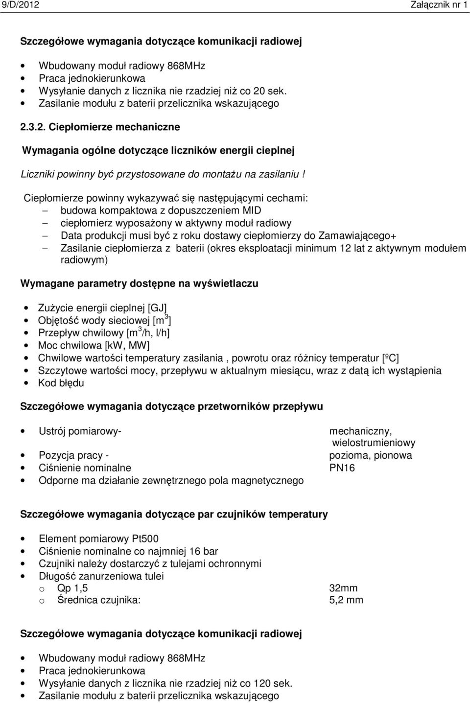 Ciepłomierze powinny wykazywać się następującymi cechami: budowa kompaktowa z dopuszczeniem MID ciepłomierz wyposażony w aktywny moduł radiowy Data produkcji musi być z roku dostawy ciepłomierzy do