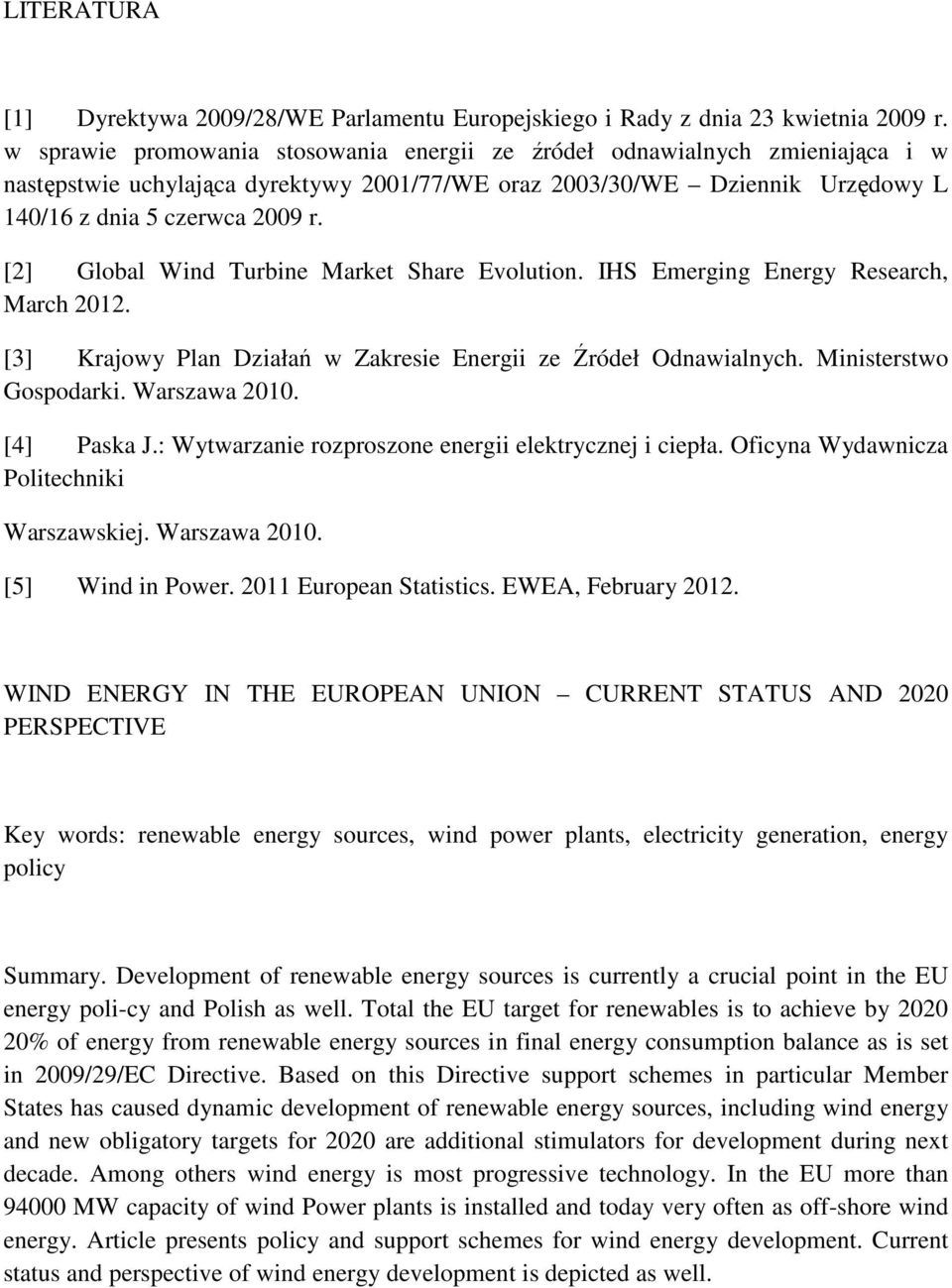 [2] Global Wind Turbine Market Share Evolution. IHS Emerging Energy Research, March 2012. [3] Krajowy Plan Działań w Zakresie Energii ze Źródeł Odnawialnych. Ministerstwo Gospodarki. Warszawa 2010.