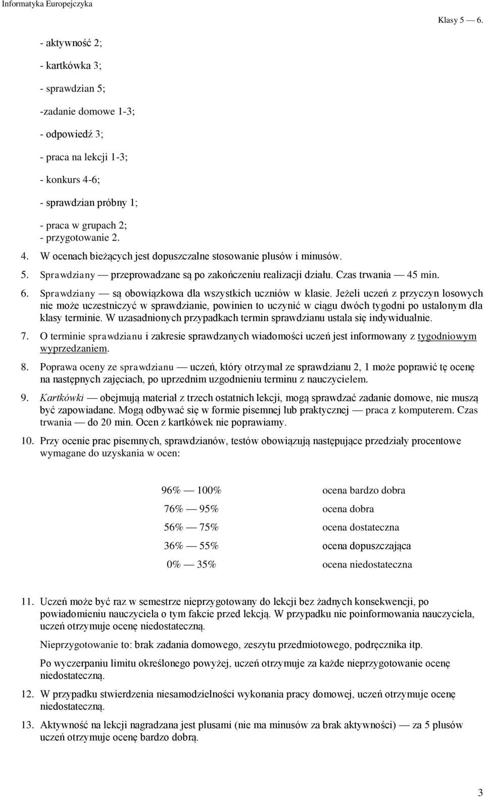 Jeżeli uczeń z przyczyn losowych nie może uczestniczyć w sprawdzianie, powinien to uczynić w ciągu dwóch tygodni po ustalonym dla klasy terminie.