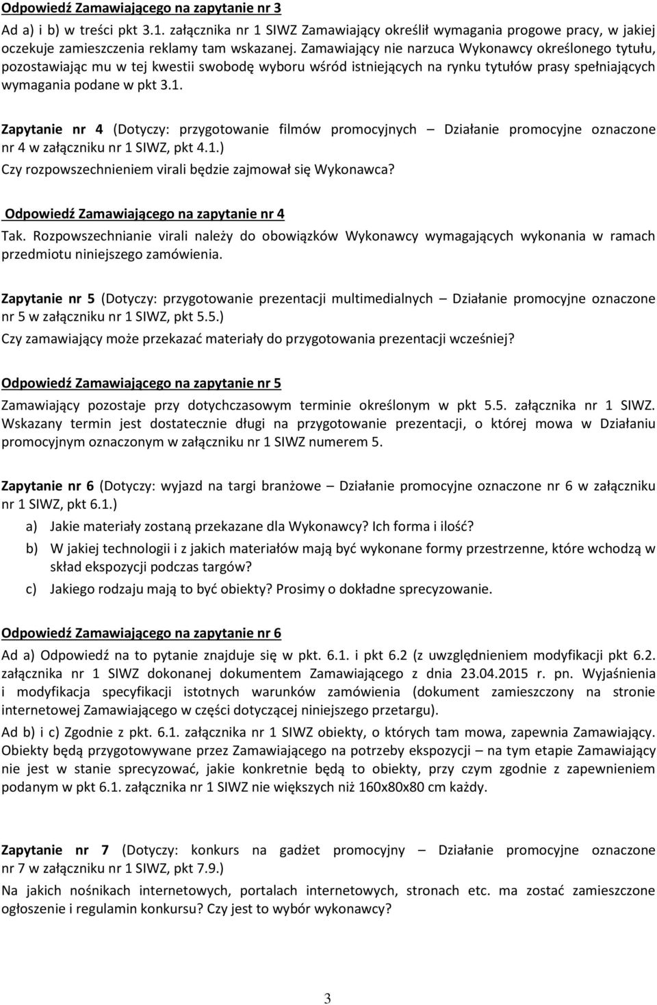 Zapytanie nr 4 (Dotyczy: przygotowanie filmów promocyjnych Działanie promocyjne oznaczone nr 4 w załączniku nr 1 SIWZ, pkt 4.1.) Czy rozpowszechnieniem virali będzie zajmował się Wykonawca?