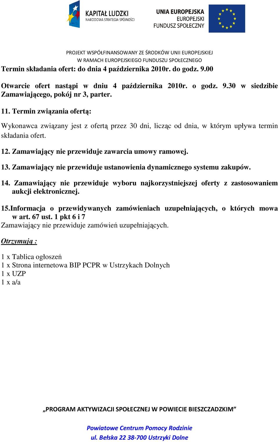 Zamawiający nie przewiduje ustanowienia dynamicznego systemu zakupów. 14. Zamawiający nie przewiduje wyboru najkorzystniejszej oferty z zastosowaniem aukcji elektronicznej. 15.