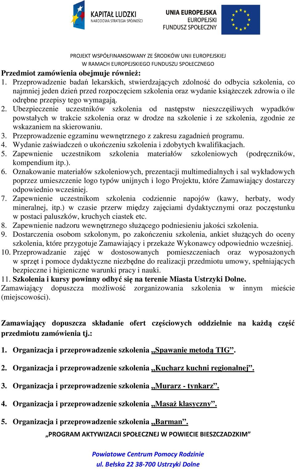 wymagają. 2. Ubezpieczenie uczestników szkolenia od następstw nieszczęśliwych wypadków powstałych w trakcie szkolenia oraz w drodze na szkolenie i ze szkolenia, zgodnie ze wskazaniem na skierowaniu.
